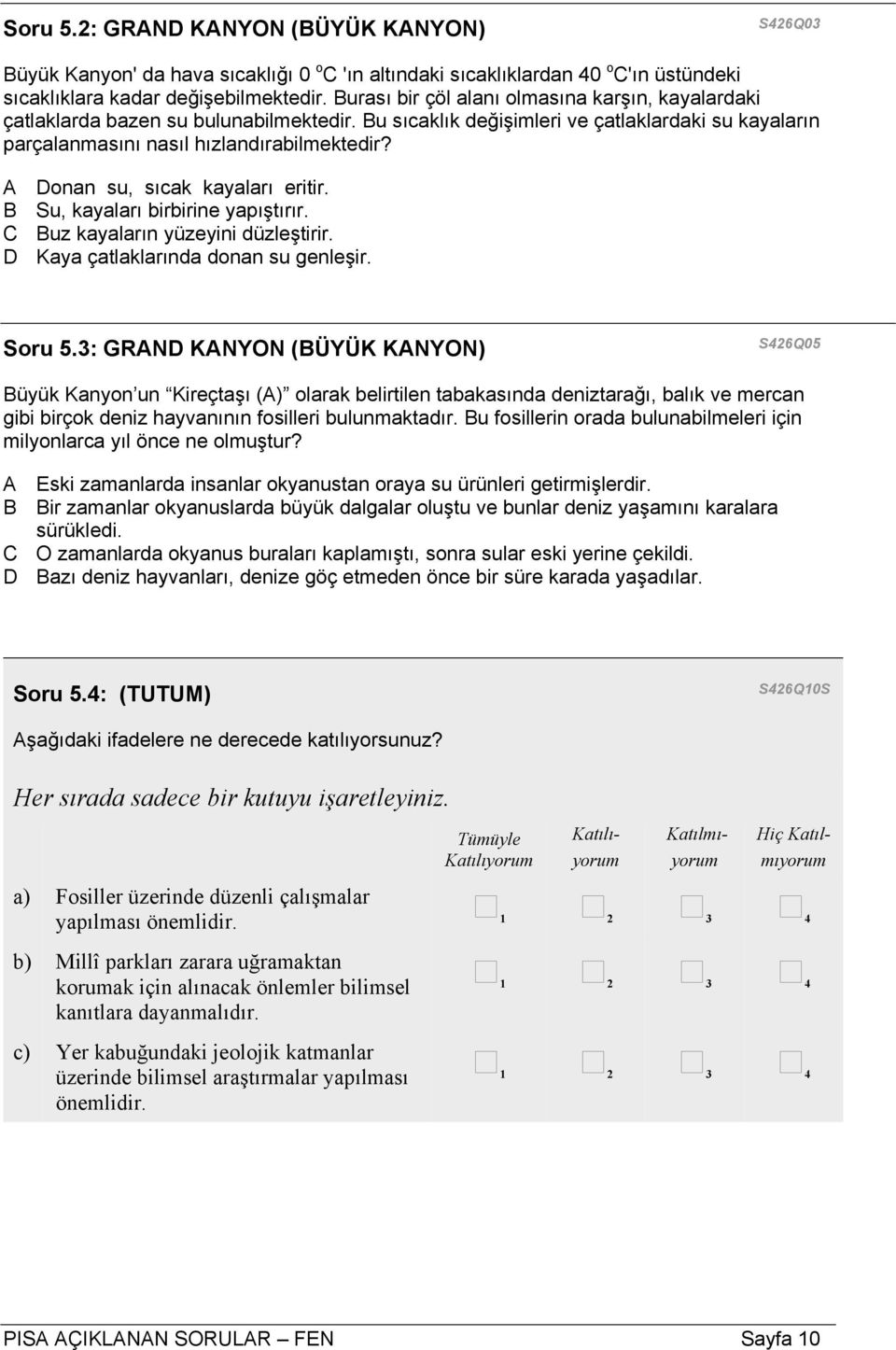 A Donan su, sıcak kayaları eritir. B Su, kayaları birbirine yapıştırır. C Buz kayaların yüzeyini düzleştirir. D Kaya çatlaklarında donan su genleşir. Soru 5.