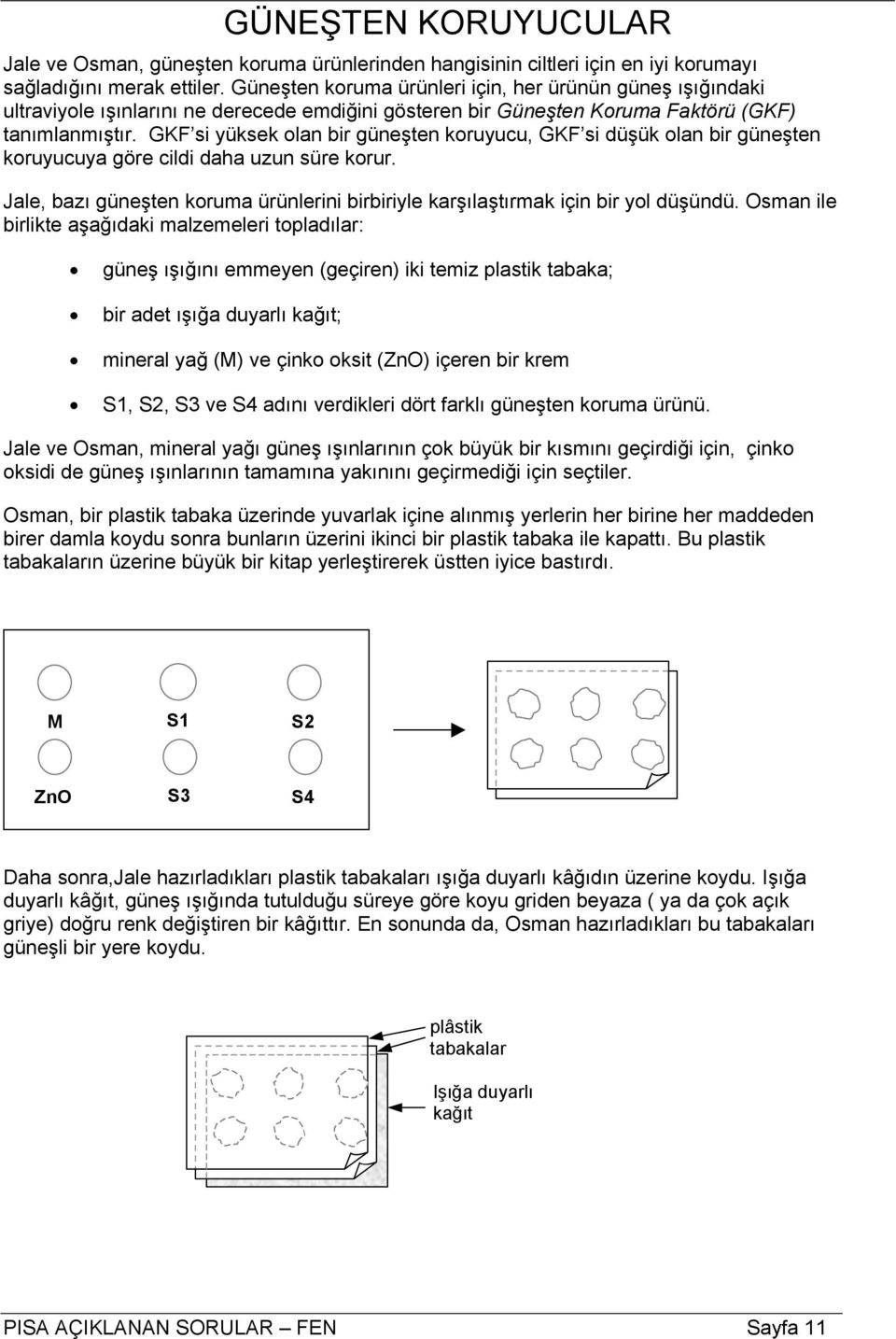 GKF si yüksek olan bir güneşten koruyucu, GKF si düşük olan bir güneşten koruyucuya göre cildi daha uzun süre korur.