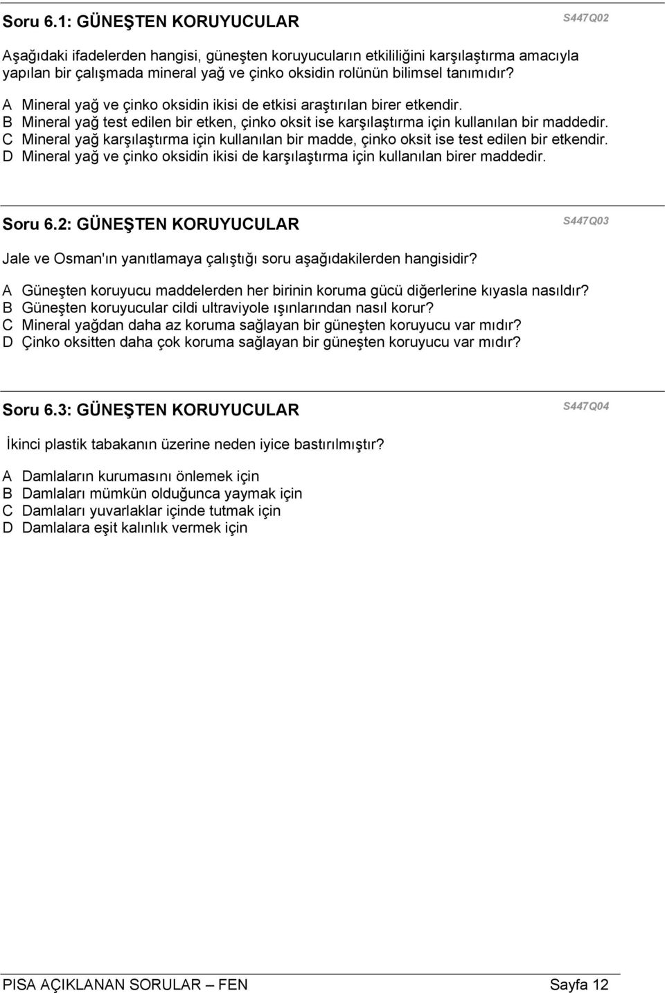 A Mineral yağ ve çinko oksidin ikisi de etkisi araştırılan birer etkendir. B Mineral yağ test edilen bir etken, çinko oksit ise karşılaştırma için kullanılan bir maddedir.