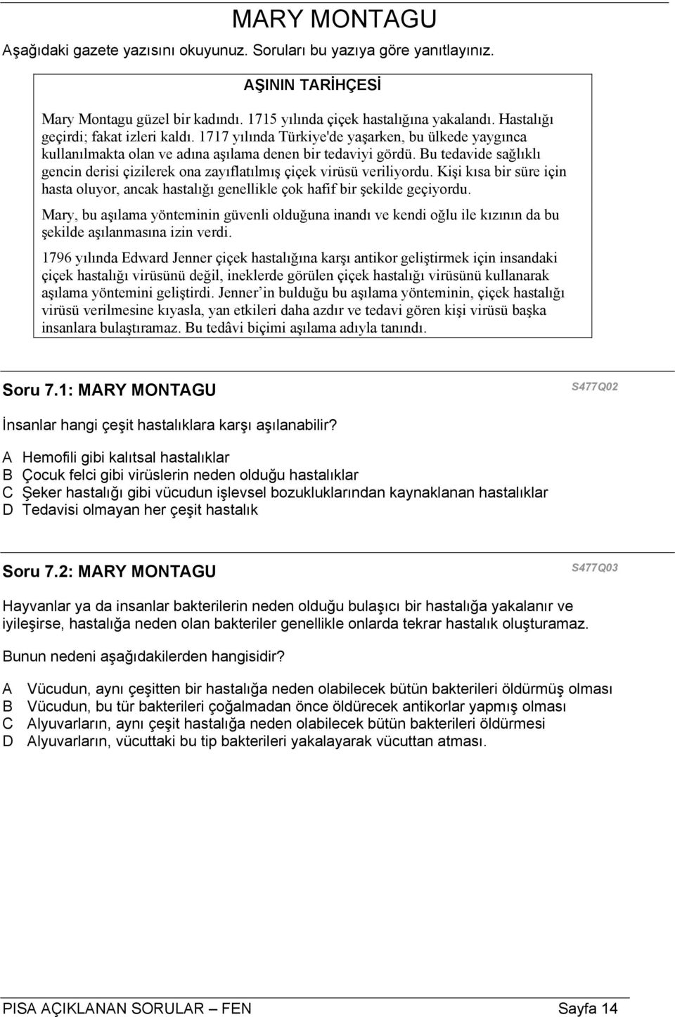 Bu tedavide sağlıklı gencin derisi çizilerek ona zayıflatılmış çiçek virüsü veriliyordu. Kişi kısa bir süre için hasta oluyor, ancak hastalığı genellikle çok hafif bir şekilde geçiyordu.