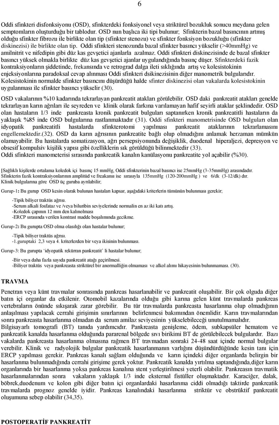 birlikte olan tip. Oddi sfinkteri stenozunda bazal sfinkter basıncı yükselir (>40mmHg) ve amilnitrit ve nifedipin gibi düz kas gevşetici ajanlarla azalmaz.