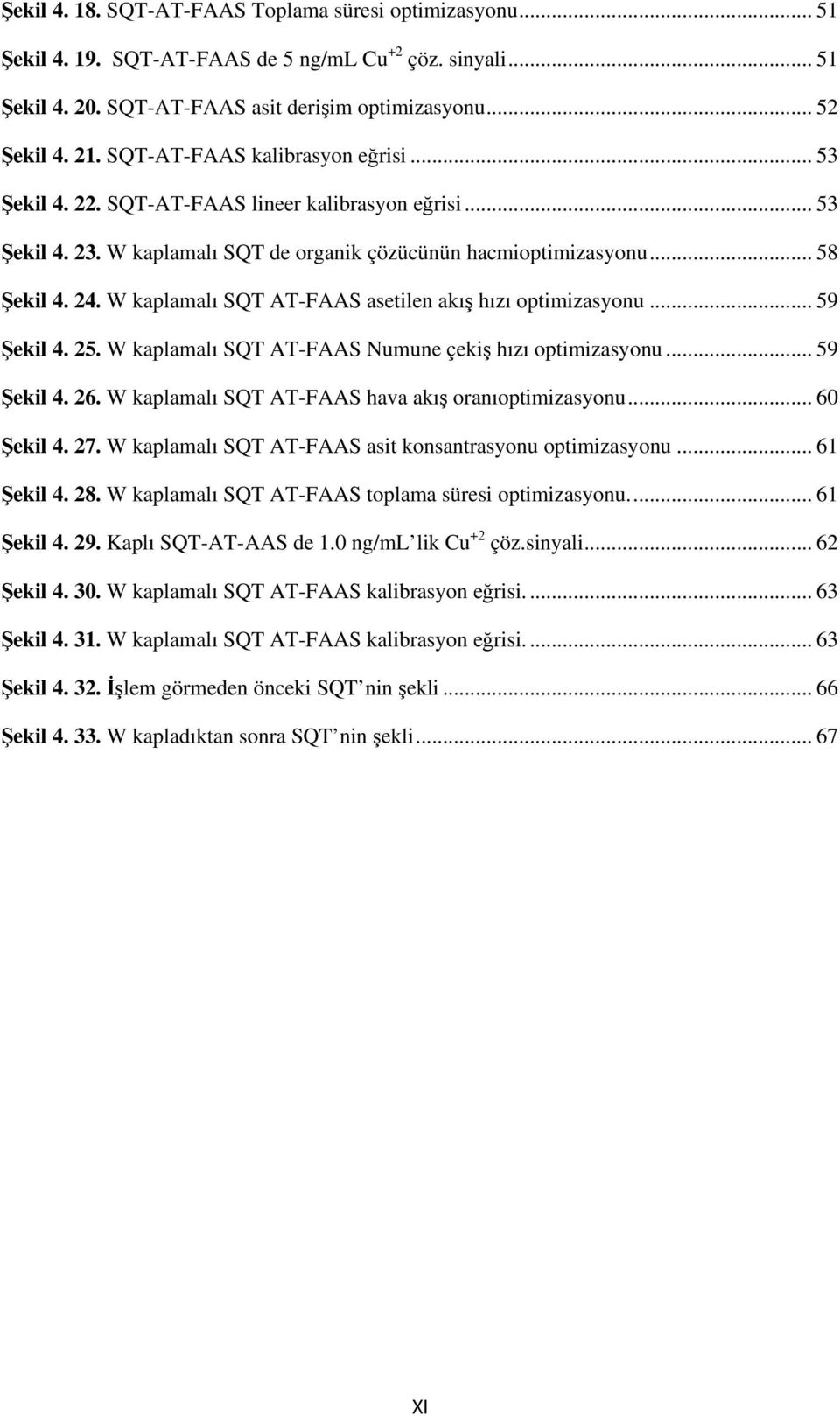 W kaplamalı SQT AT-FAAS asetilen akı hızı optimizasyonu... 59 ekil 4. 25. W kaplamalı SQT AT-FAAS Numune çeki hızı optimizasyonu... 59 ekil 4. 26. W kaplamalı SQT AT-FAAS hava akı oranıoptimizasyonu.