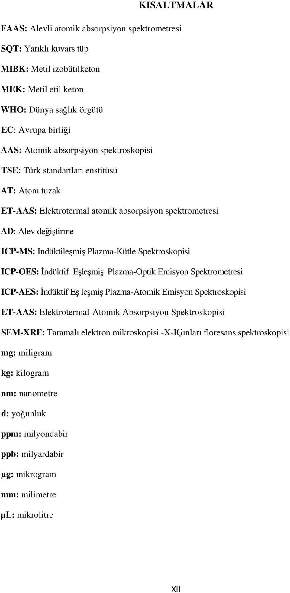 Spektroskopisi ICP-OES: ndüktif Elemi Plazma-Optik Emisyon Spektrometresi ICP-AES: ndüktif E lemi Plazma-Atomik Emisyon Spektroskopisi ET-AAS: Elektrotermal-Atomik Absorpsiyon Spektroskopisi