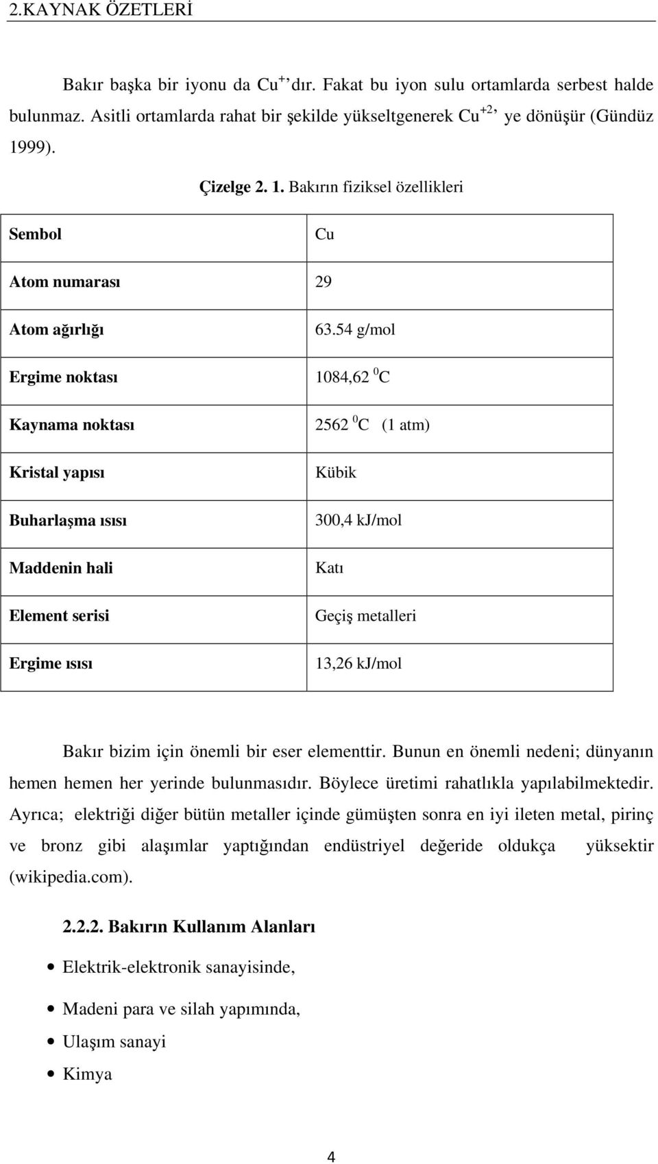 54 g/mol 1084,62 0 C 2562 0 C (1 atm) Kübik 300,4 kj/mol Katı Geçi metalleri 13,26 kj/mol Bakır bizim için önemli bir eser elementtir.