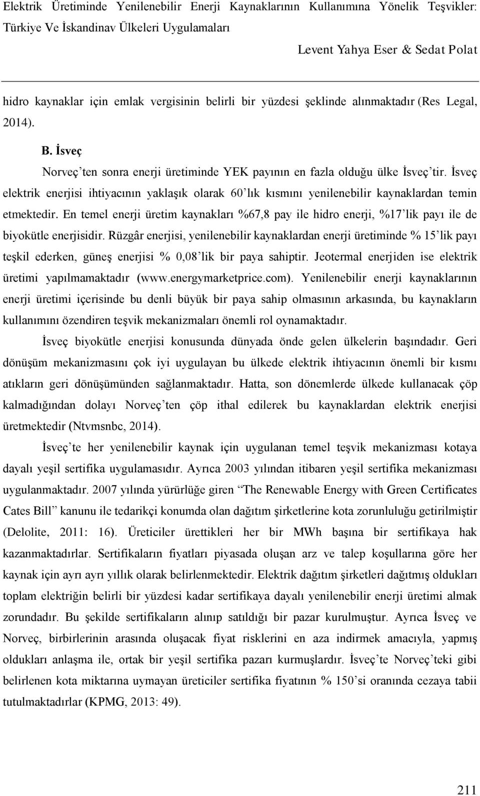 En temel enerji üretim kaynakları %67,8 pay ile hidro enerji, %17 lik payı ile de biyokütle enerjisidir.