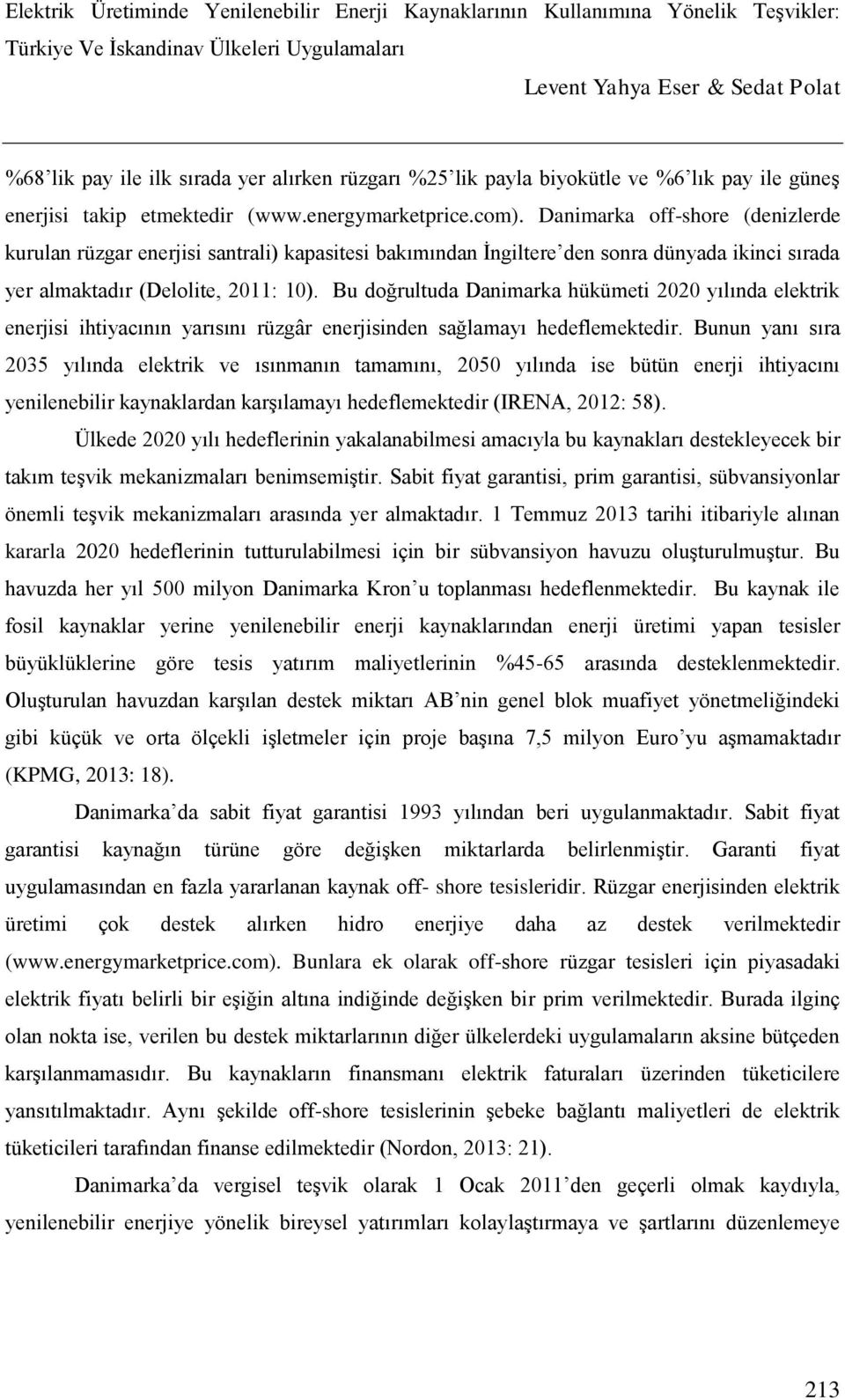 Bu doğrultuda Danimarka hükümeti 2020 yılında elektrik enerjisi ihtiyacının yarısını rüzgâr enerjisinden sağlamayı hedeflemektedir.