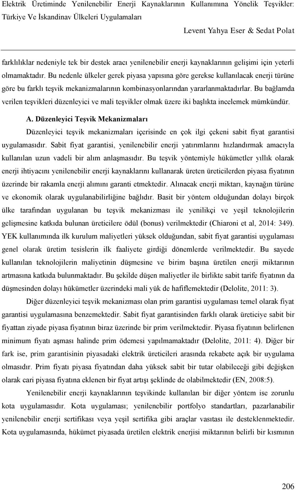 Bu bağlamda verilen teşvikleri düzenleyici ve mali teşvikler olmak üzere iki başlıkta incelemek mümkündür. A.