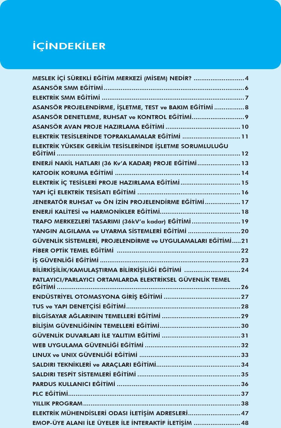 ..12 ENERJİ NAKİL HATLARI (36 Kv A KADAR) PROJE EĞİTİMİ...13 KATODİK KORUMA EĞİTİMİ...14 ELEKTRİK İÇ TESİSLERİ PROJE HAZIRLAMA EĞİTİMİ...15 YAPI İÇİ ELEKTRİK TESİSATI EĞİTİMİ.