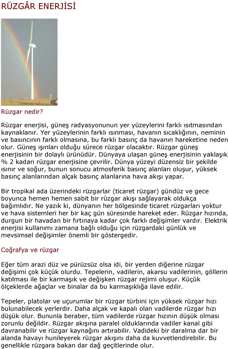 Rüzgar güneş enerjisinin bir dolaylı ürünüdür. Dünyaya ulaşan güneş enerjisinin yaklaşık % 2 kadarı rüzgar enerjisine çevrilir.