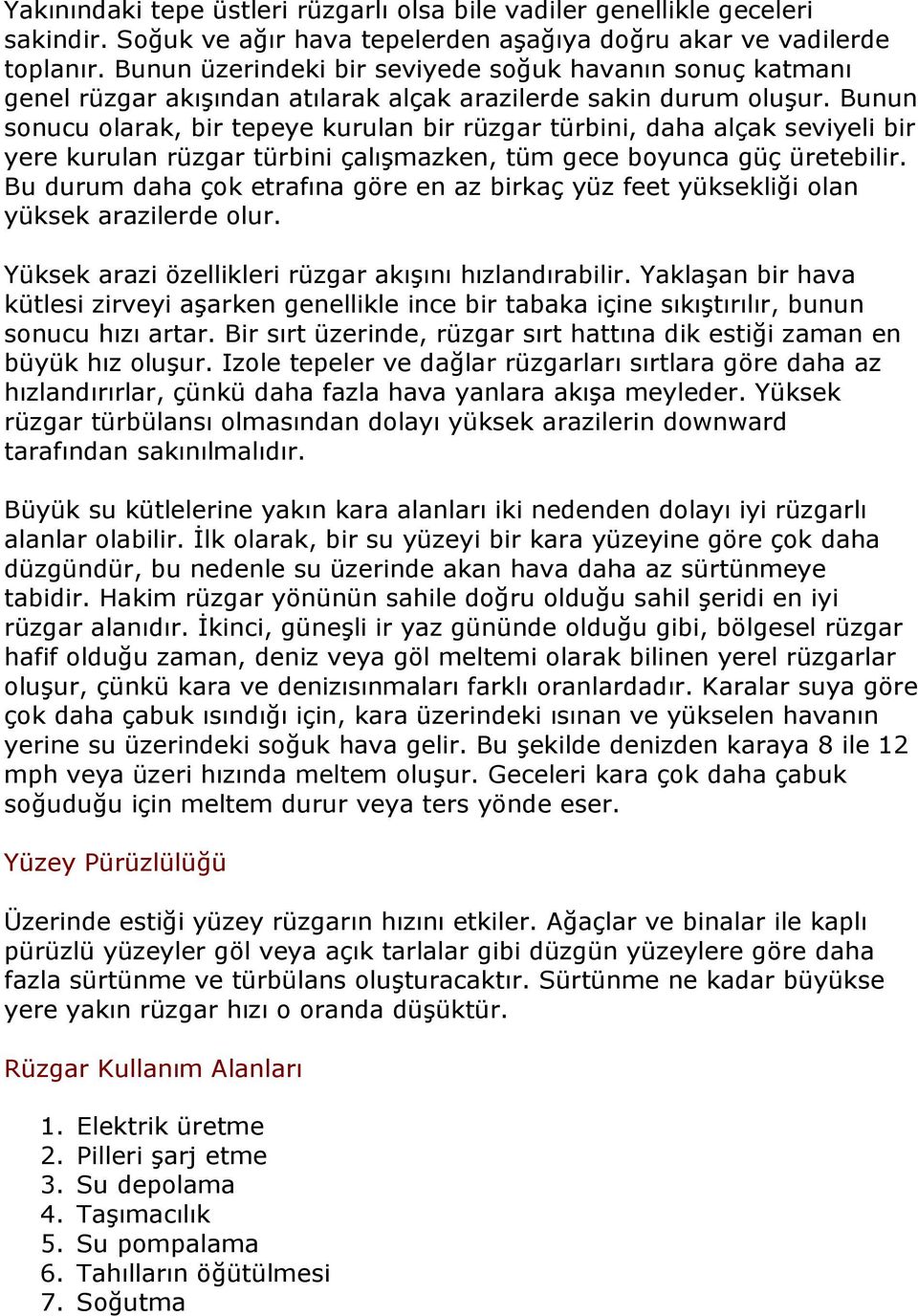 Bunun sonucu olarak, bir tepeye kurulan bir rüzgar türbini, daha alçak seviyeli bir yere kurulan rüzgar türbini çalışmazken, tüm gece boyunca güç üretebilir.