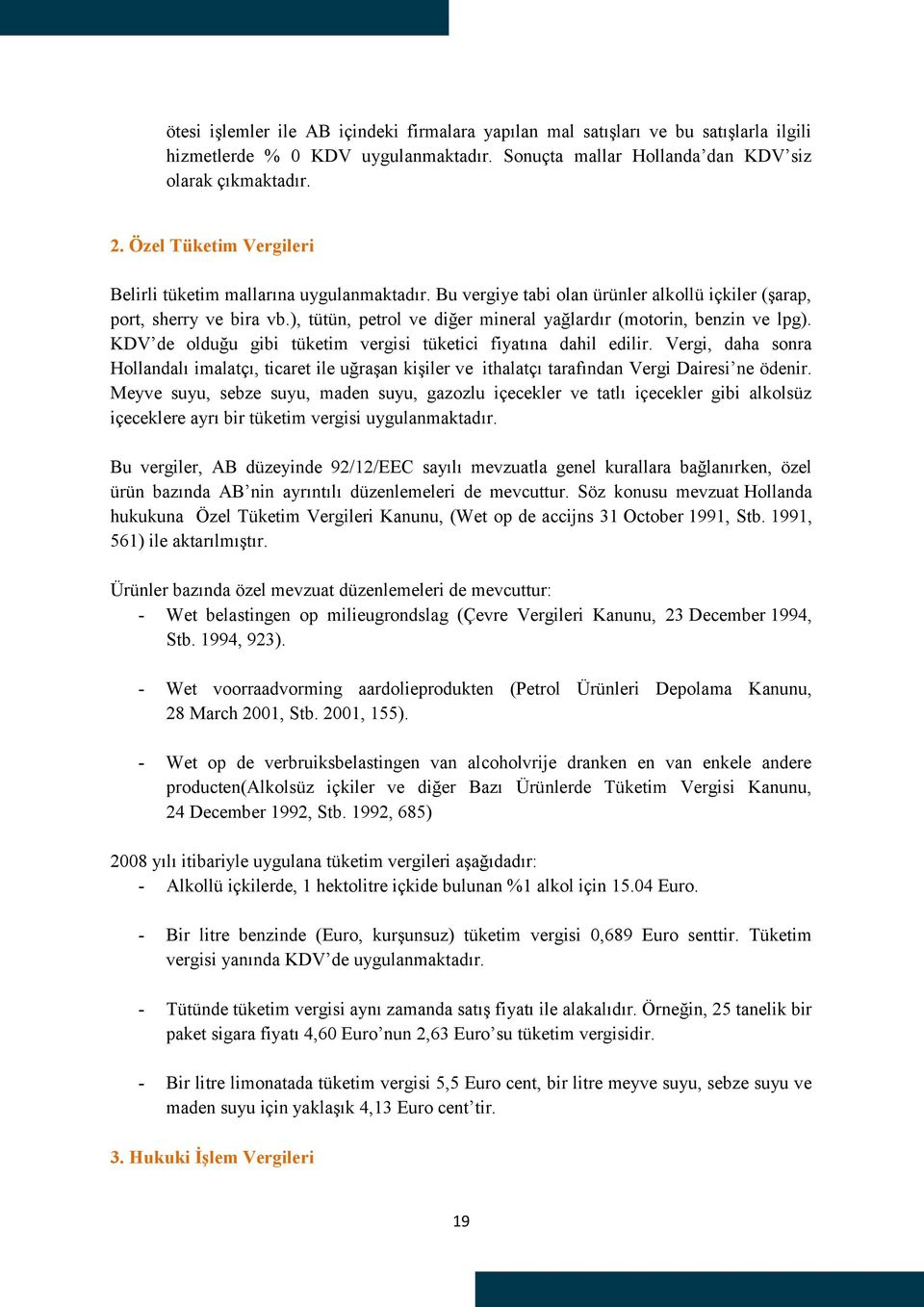 ), tütün, petrol ve diğer mineral yağlardır (motorin, benzin ve lpg). KDV de olduğu gibi tüketim vergisi tüketici fiyatına dahil edilir.