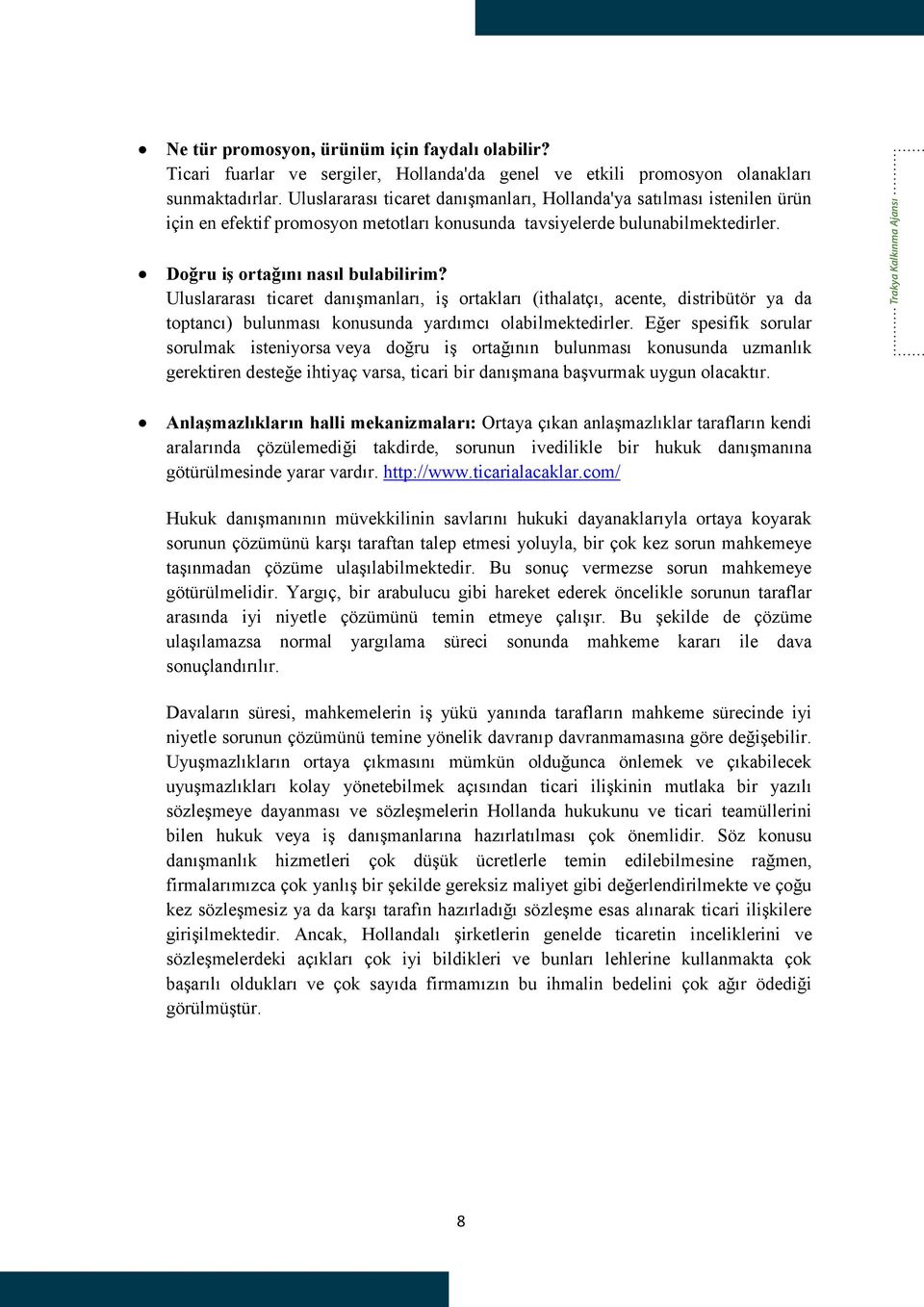 Uluslararası ticaret danışmanları, iş ortakları (ithalatçı, acente, distribütör ya da toptancı) bulunması konusunda yardımcı olabilmektedirler.