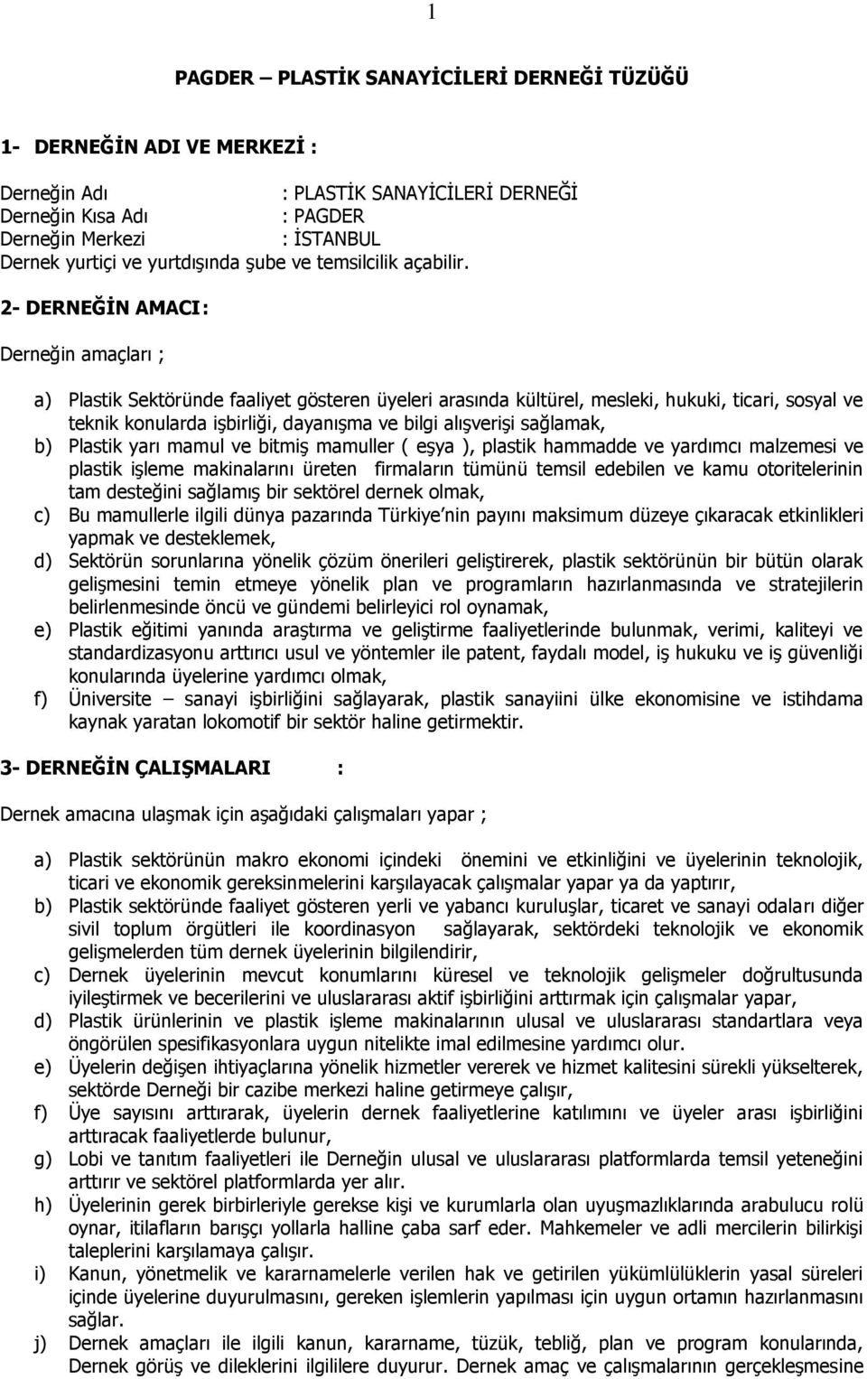 2- DERNEĞĠN AMACI : Derneğin amaçları ; a) Plastik Sektöründe faaliyet gösteren üyeleri arasında kültürel, mesleki, hukuki, ticari, sosyal ve teknik konularda iģbirliği, dayanıģma ve bilgi alıģveriģi