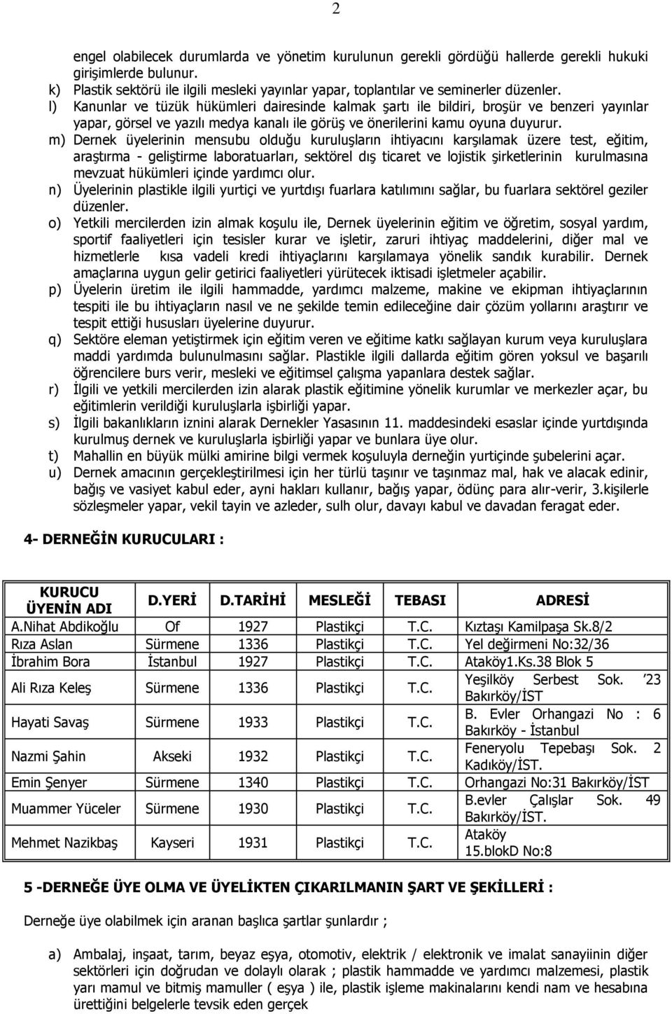 l) Kanunlar ve tüzük hükümleri dairesinde kalmak Ģartı ile bildiri, broģür ve benzeri yayınlar yapar, görsel ve yazılı medya kanalı ile görüģ ve önerilerini kamu oyuna duyurur.