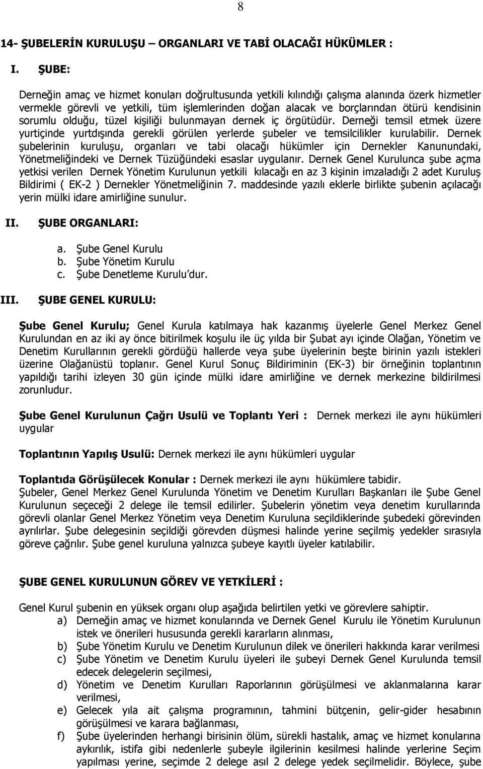 sorumlu olduğu, tüzel kiģiliği bulunmayan dernek iç örgütüdür. Derneği temsil etmek üzere yurtiçinde yurtdıģında gerekli görülen yerlerde Ģubeler ve temsilcilikler kurulabilir.