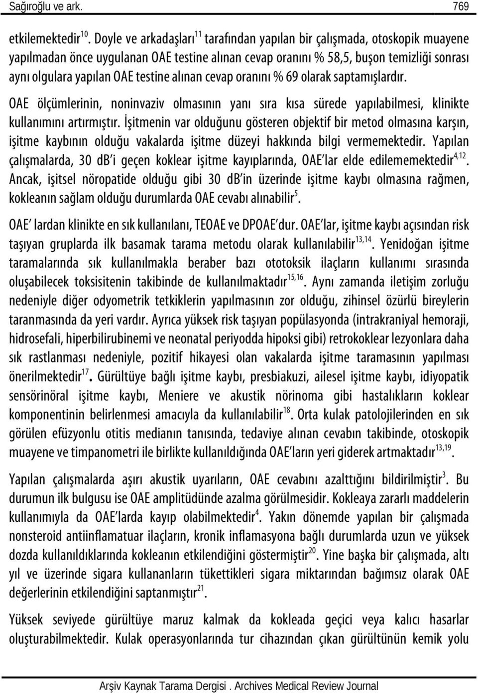 testine alınan cevap oranını % 69 olarak saptamışlardır. OAE ölçümlerinin, noninvaziv olmasının yanı sıra kısa sürede yapılabilmesi, klinikte kullanımını artırmıştır.