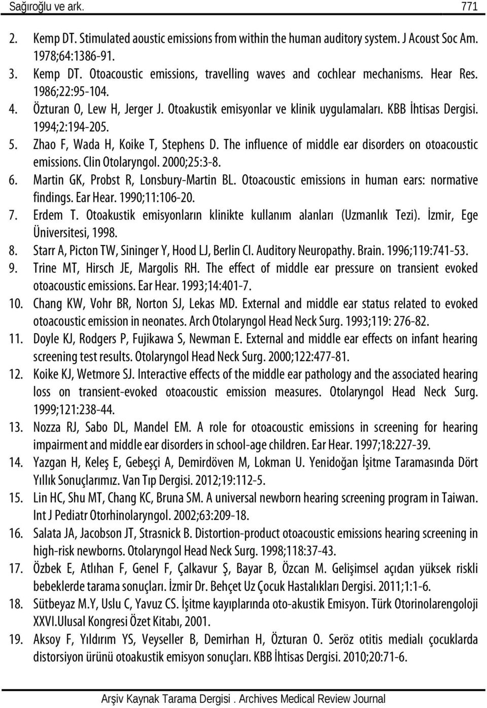 The influence of middle ear disorders on otoacoustic emissions. Clin Otolaryngol. 2000;25:3-8. 6. Martin GK, Probst R, Lonsbury-Martin BL. Otoacoustic emissions in human ears: normative findings.