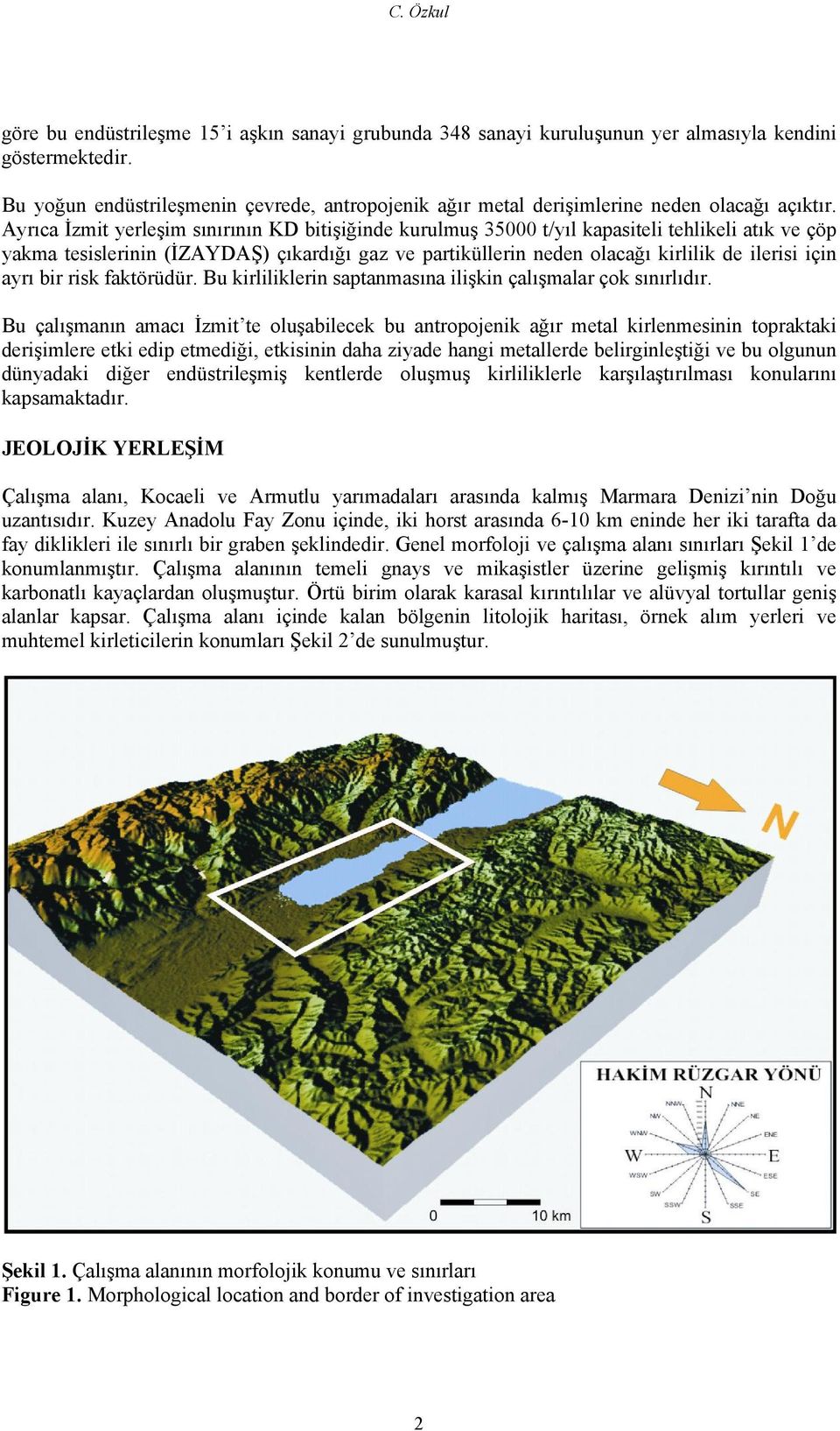 Ayrıca İzmit yerleşim sınırının KD bitişiğinde kurulmuş 35000 t/yıl kapasiteli tehlikeli atık ve çöp yakma tesislerinin (İZAYDAŞ) çıkardığı gaz ve partiküllerin neden olacağı kirlilik de ilerisi için