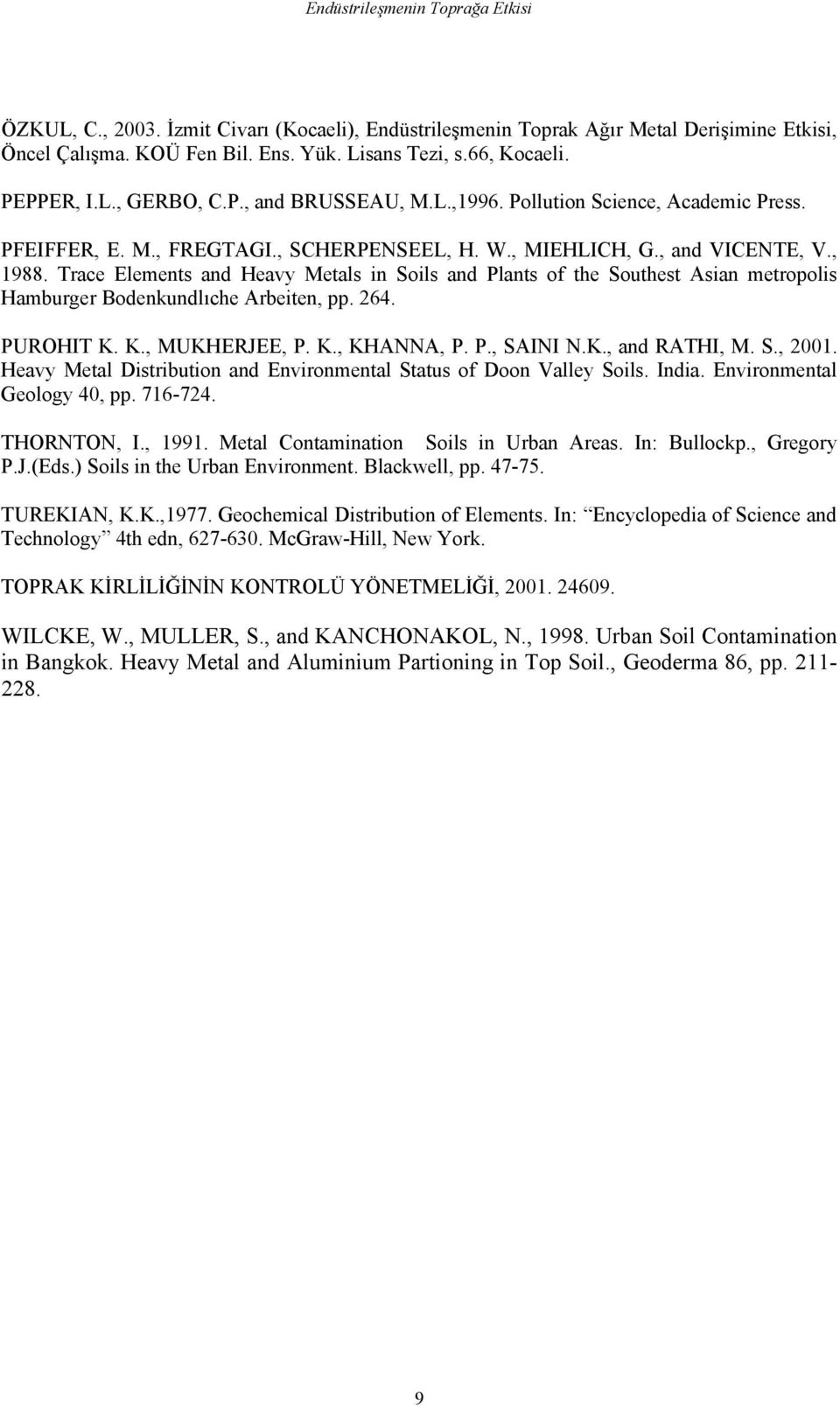 Trace Elements and Heavy Metals in Soils and Plants of the Southest Asian metropolis Hamburger Bodenkundlıche Arbeiten, pp. 264. PUROHIT K. K., MUKHERJEE, P. K., KHANNA, P. P., SAINI N.K., and RATHI, M.