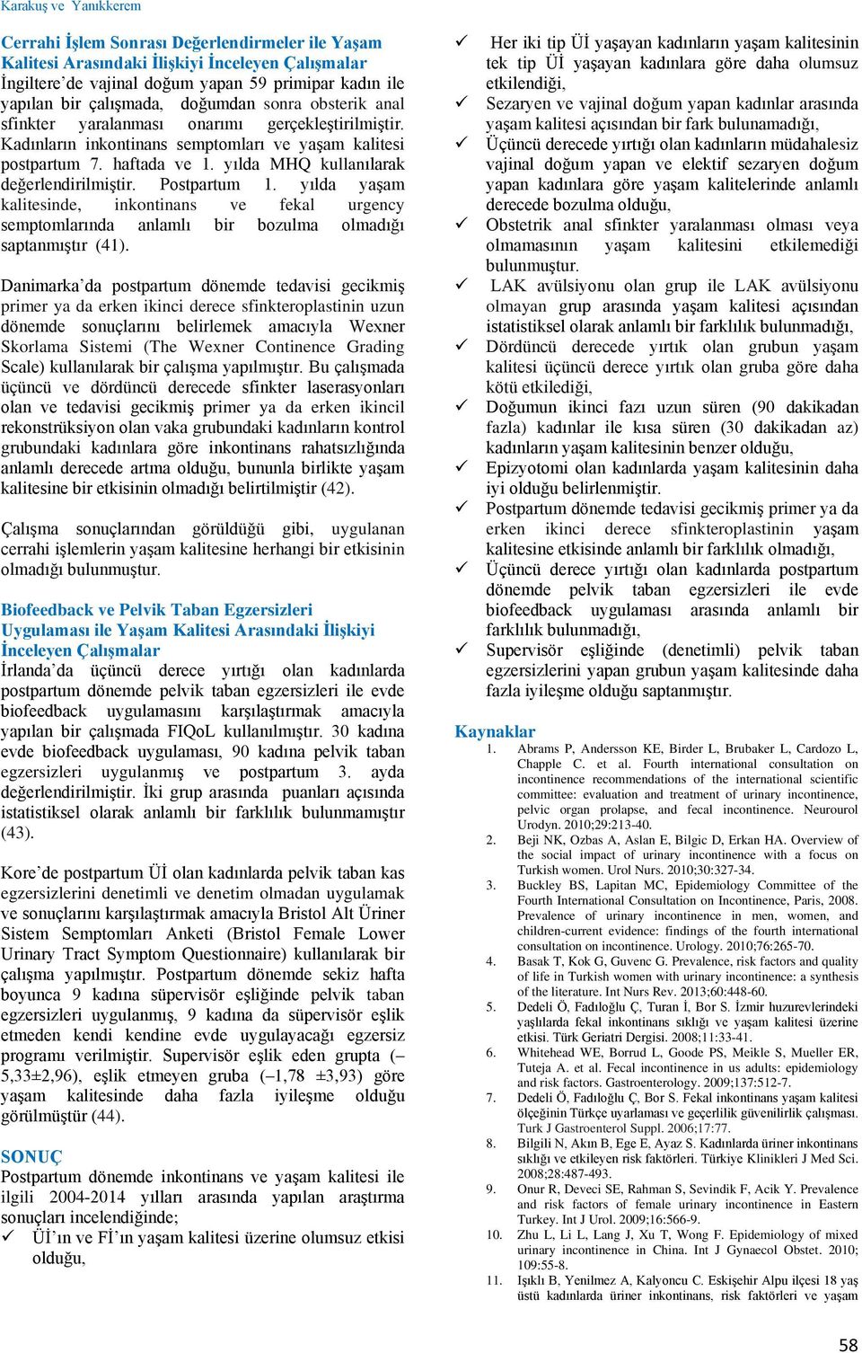 Postpartum 1. yılda yaşam kalitesinde, inkontinans ve fekal urgency semptomlarında anlamlı bir bozulma olmadığı saptanmıştır (41).