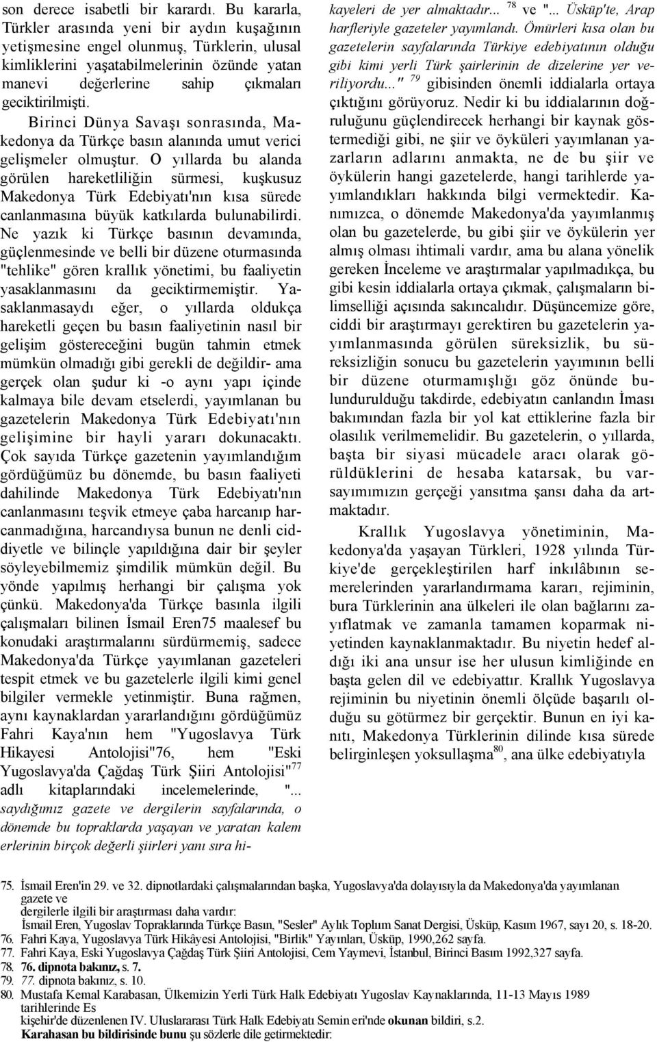 Birinci Dünya Savaşı sonrasında, Makedonya da Türkçe basın alanında umut verici gelişmeler olmuştur.