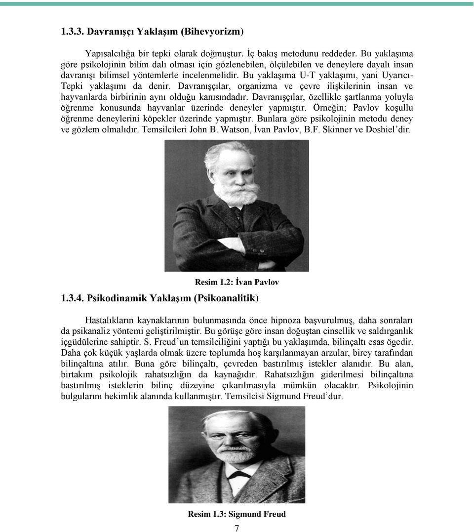 Bu yaklaşıma U-T yaklaşımı, yani Uyarıcı- Tepki yaklaşımı da denir. Davranışçılar, organizma ve çevre ilişkilerinin insan ve hayvanlarda birbirinin aynı olduğu kanısındadır.