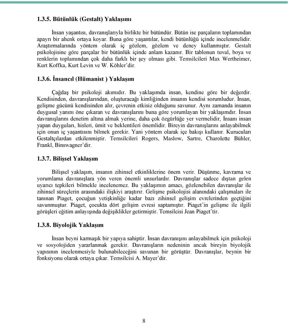 Gestalt psikolojisine göre parçalar bir bütünlük içinde anlam kazanır. Bir tablonun tuval, boya ve renklerin toplamından çok daha farklı bir şey olması gibi.