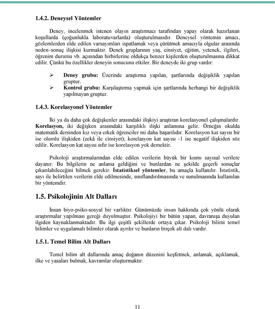 Denek gruplarının yaş, cinsiyet, eğitim, yetenek, ilgileri, öğrenim durumu vb. açısından birbirlerine oldukça benzer kişilerden oluşturulmasına dikkat edilir.