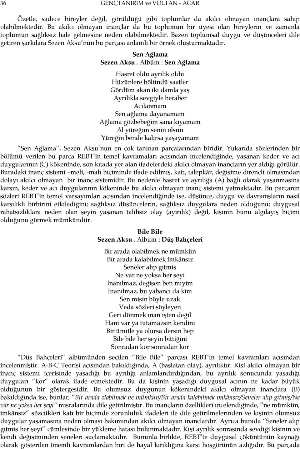 Bazen toplumsal duygu ve düşünceleri dile getiren şarkılara Sezen Aksu nun bu parçası anlamlı bir örnek oluşturmaktadır.