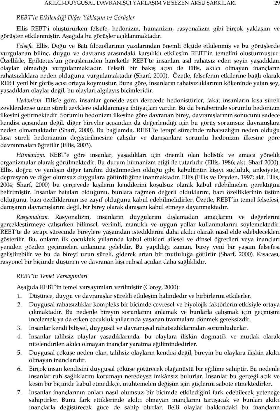 Ellis, Doğu ve Batı filozoflarının yazılarından önemli ölçüde etkilenmiş ve bu görüşlerde vurgulanan bilinç, duygu ve davranış arasındaki karşılıklı etkileşim REBT in temelini oluşturmuştur.