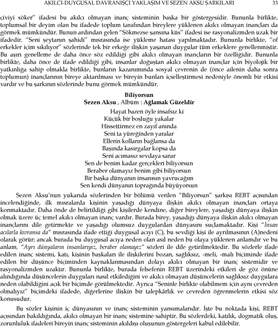 Bunun ardından gelen Sökmezse şansına küs ifadesi ise rasyonalizmden uzak bir ifadedir. Seni şeytanın şahidi mısrasında ise yükleme hatası yapılmaktadır.