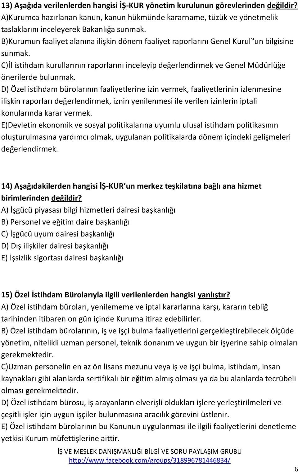 D) Özel istihdam bürolarının faaliyetlerine izin vermek, faaliyetlerinin izlenmesine ilişkin raporları değerlendirmek, iznin yenilenmesi ile verilen izinlerin iptali konularında karar vermek.