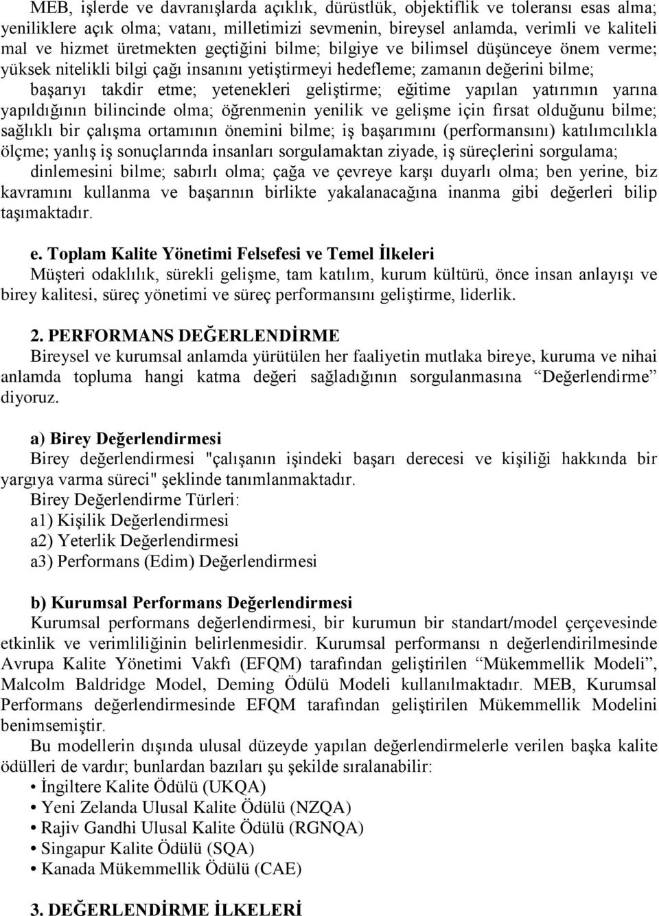 geliştirme; eğitime yapılan yatırımın yarına yapıldığının bilincinde olma; öğrenmenin yenilik ve gelişme için fırsat olduğunu bilme; sağlıklı bir çalışma ortamının önemini bilme; iş başarımını