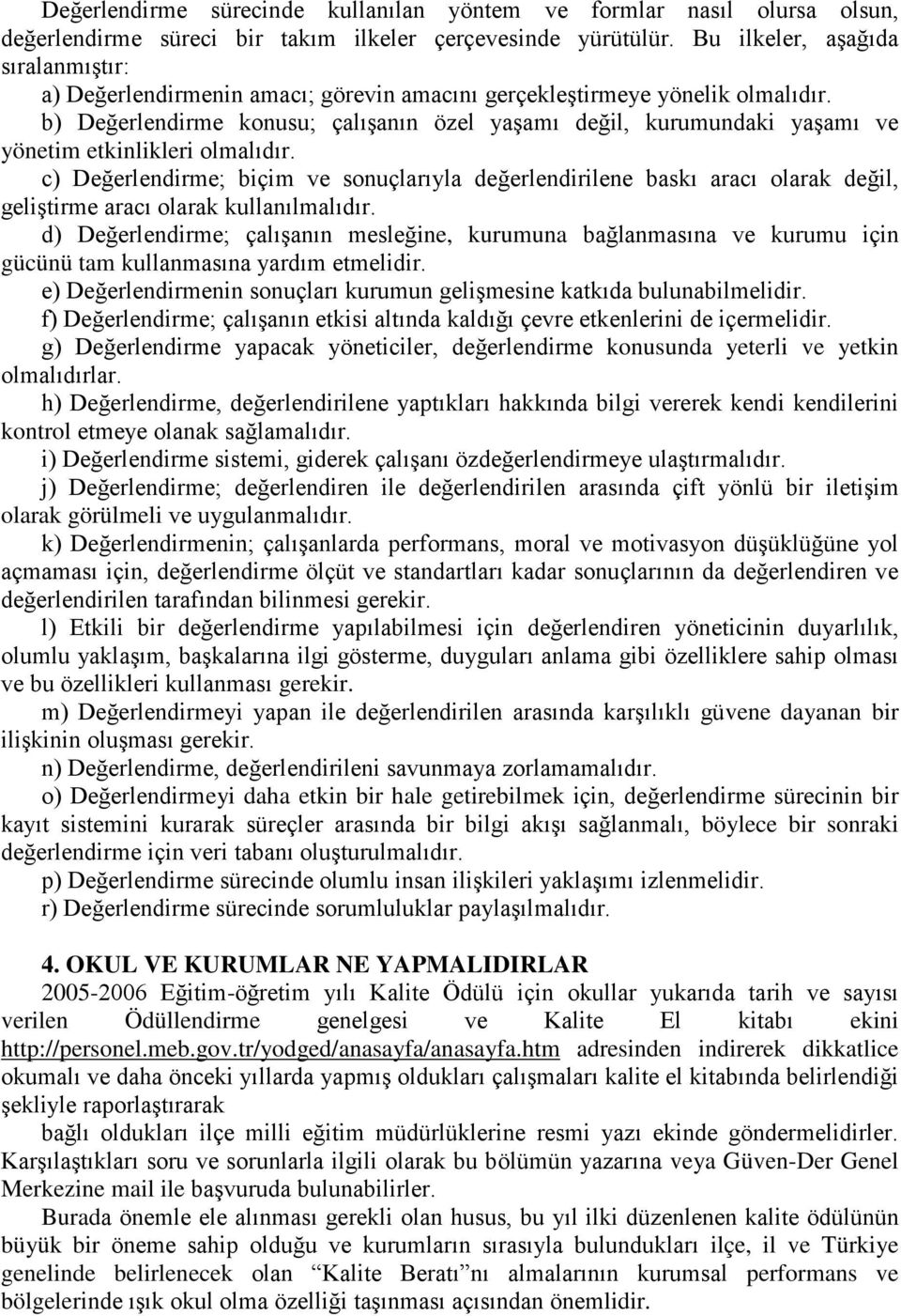 b) Değerlendirme konusu; çalışanın özel yaşamı değil, kurumundaki yaşamı ve yönetim etkinlikleri olmalıdır.