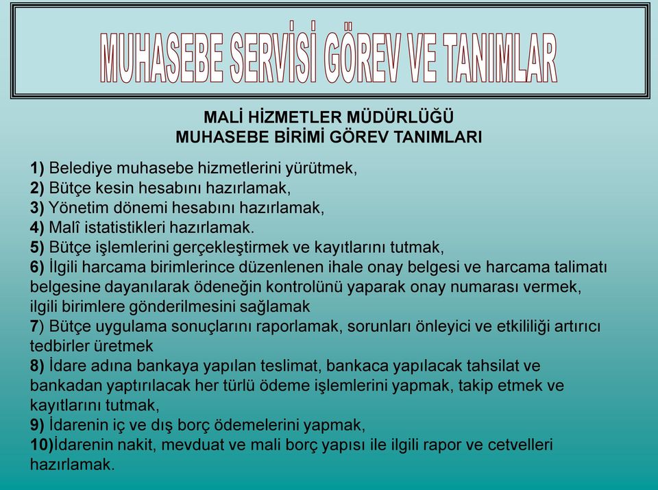 5) Bütçe işlemlerini gerçekleştirmek ve kayıtlarını tutmak, 6) İlgili harcama birimlerince düzenlenen ihale onay belgesi ve harcama talimatı belgesine dayanılarak ödeneğin kontrolünü yaparak onay