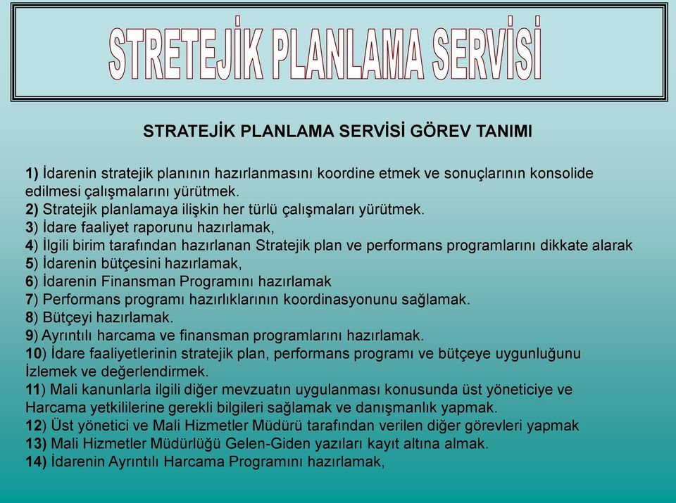 3) İdare faaliyet raporunu hazırlamak, 4) İlgili birim tarafından hazırlanan Stratejik plan ve performans programlarını dikkate alarak 5) İdarenin bütçesini hazırlamak, 6) İdarenin Finansman