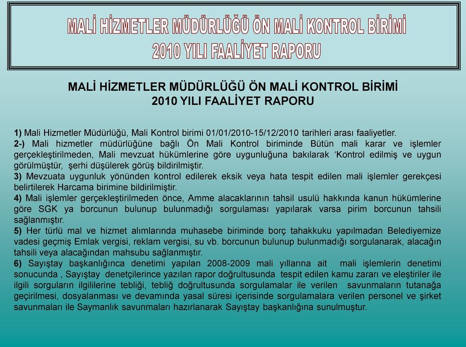 görülmüştür, şerhi düşülerek görüş bildirilmiştir. 3) Mevzuata uygunluk yönünden kontrol edilerek eksik veya hata tespit edilen mali işlemler gerekçesi belirtilerek Harcama birimine bildirilmiştir.