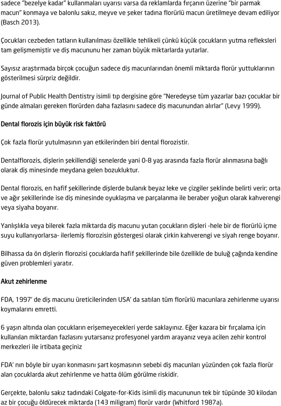 Sayısız araştırmada birçok çocuğun sadece diş macunlarından önemli miktarda florür yuttuklarının gösterilmesi sürpriz değildir.