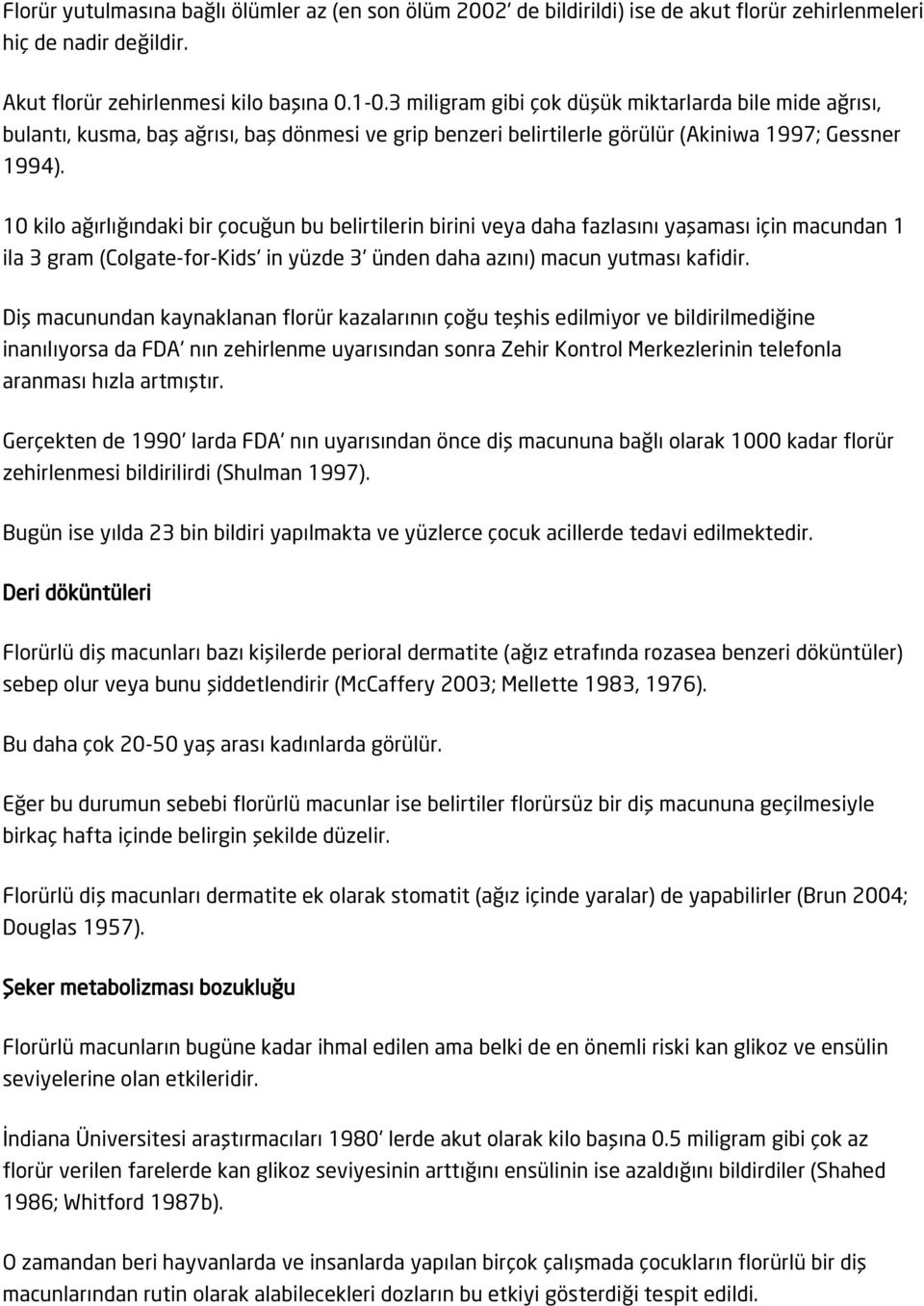 10 kilo ağırlığındaki bir çocuğun bu belirtilerin birini veya daha fazlasını yaşaması için macundan 1 ila 3 gram (Colgate-for-Kids' in yüzde 3' ünden daha azını) macun yutması kafidir.