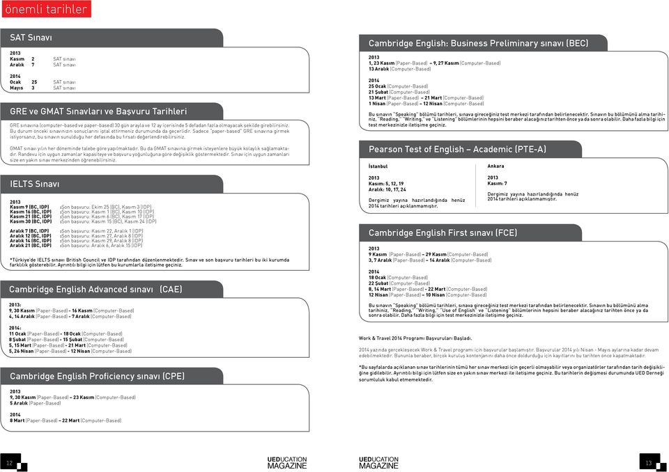 Sadece paper-based GRE sınavına girmek istiyorsanız, bu sınavın sunulduğu her defasında bu fırsatı değerlendirebilirsiniz. GMAT sınavı yılın her döneminde talebe göre yapılmaktadır.