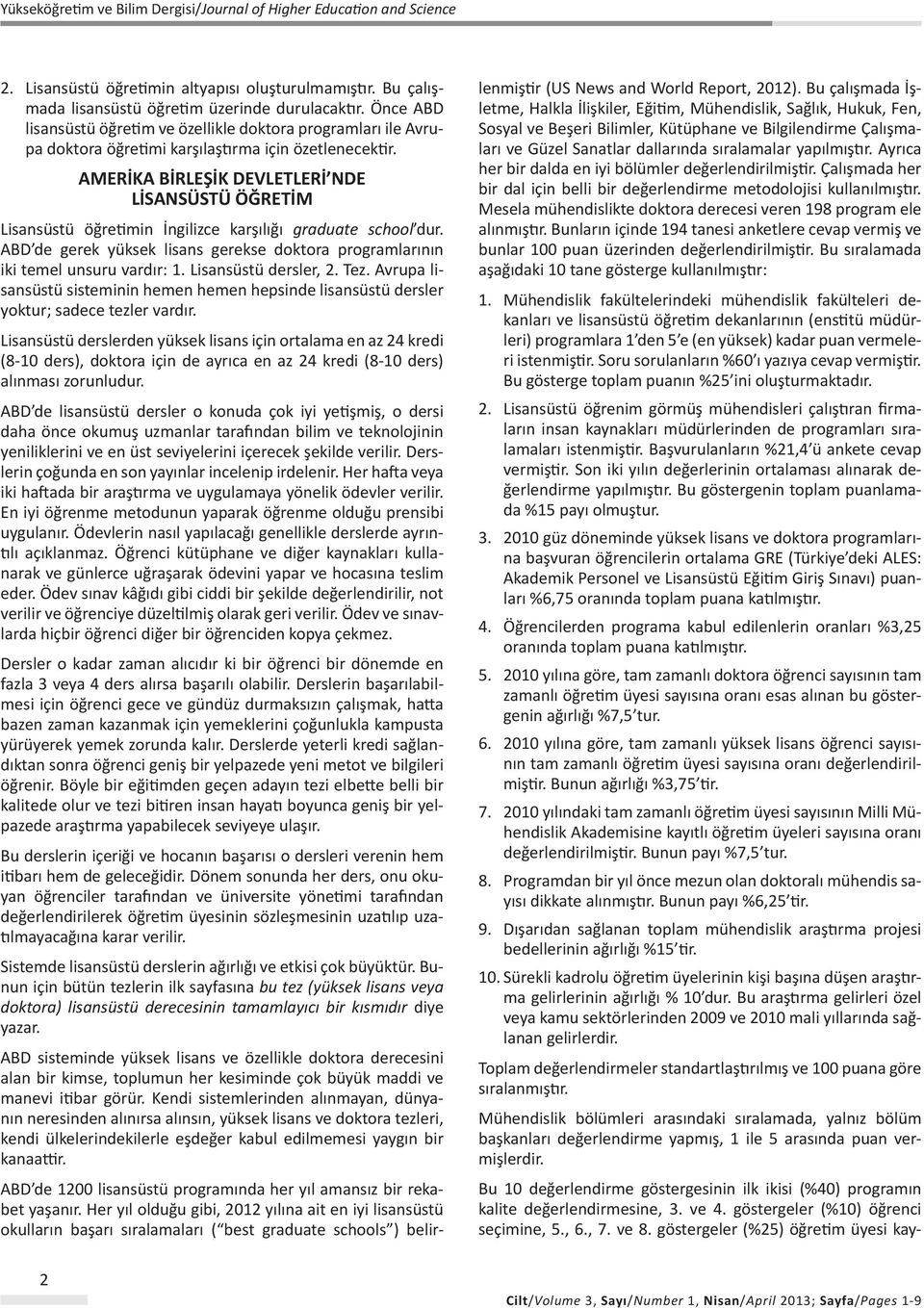 AMERİKA BİRLEŞİK DEVLETLERİ NDE LİSANSÜSTÜ ÖĞRETİM Lisansüstü öğretimin İngilizce karşılığı graduate school dur. ABD de gerek yüksek lisans gerekse doktora programlarının iki temel unsuru vardır: 1.