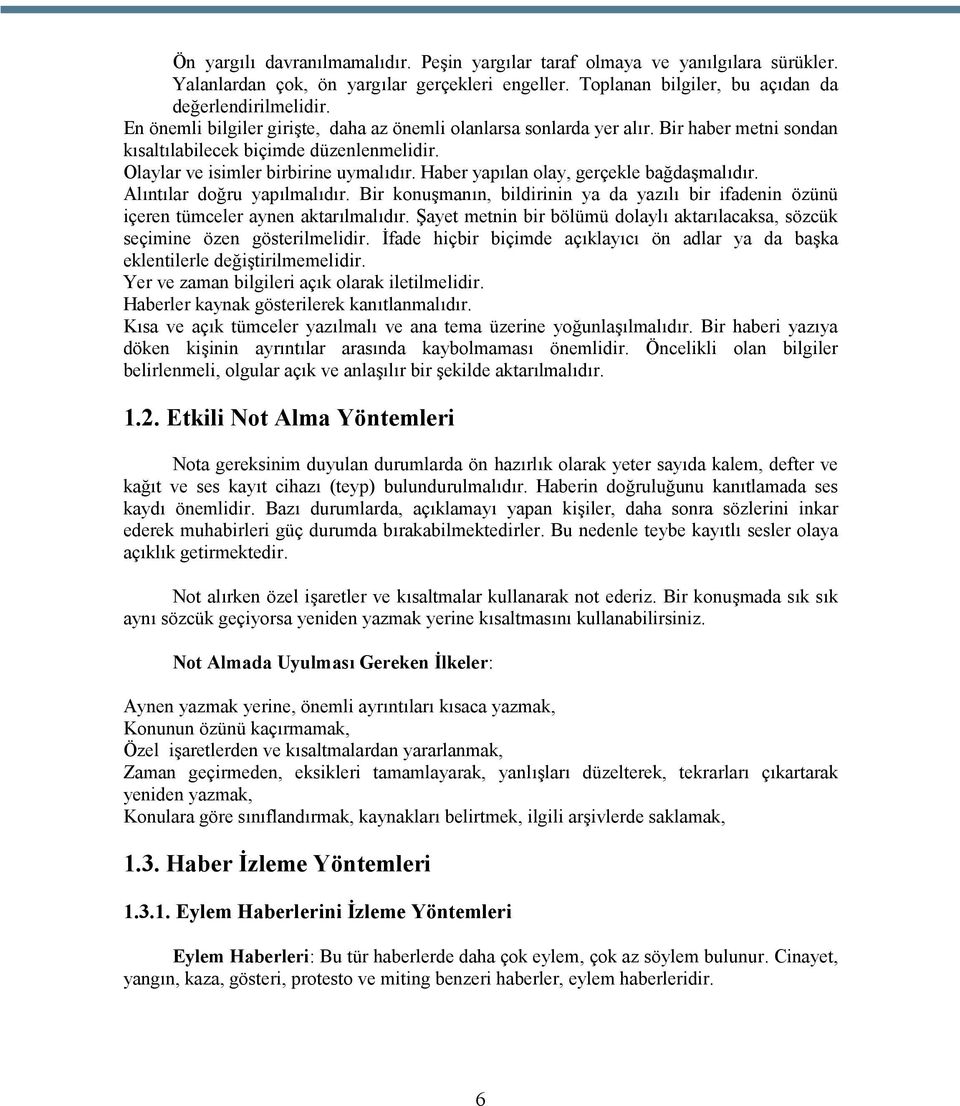 Haber yapılan olay, gerçekle bağdaşmalıdır. Alıntılar doğru yapılmalıdır. Bir konuşmanın, bildirinin ya da yazılı bir ifadenin özünü içeren tümceler aynen aktarılmalıdır.