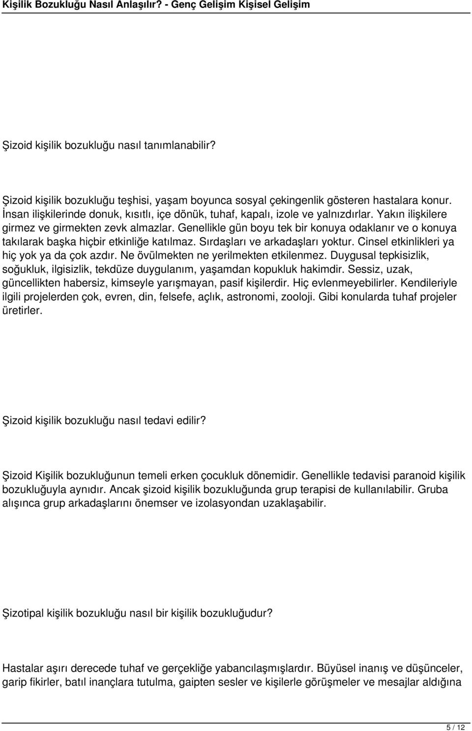 Genellikle gün boyu tek bir konuya odaklanır ve o konuya takılarak başka hiçbir etkinliğe katılmaz. Sırdaşları ve arkadaşları yoktur. Cinsel etkinlikleri ya hiç yok ya da çok azdır.