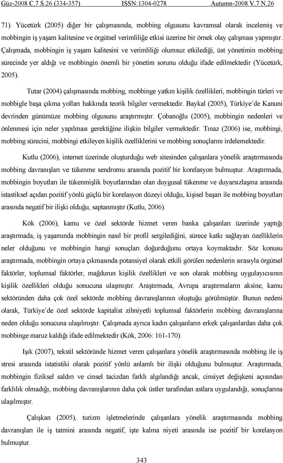 2005). Tutar (2004) çalışmasında mobbing, mobbinge yatkın kişilik özellikleri, mobbingin türleri ve mobbigle başa çıkma yolları hakkında teorik bilgiler vermektedir.