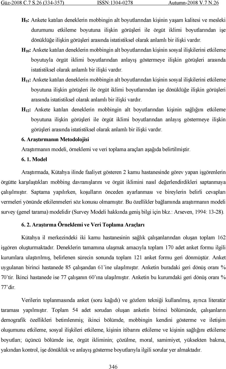 H 10 : Ankete katılan deneklerin mobbingin alt boyutlarından kişinin sosyal ilişkilerini etkileme boyutuyla örgüt iklimi boyutlarından anlayış göstermeye ilişkin  H 11 : Ankete katılan deneklerin