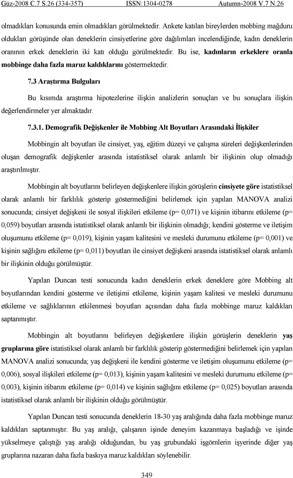 Bu ise, kadınların erkeklere oranla mobbinge daha fazla maruz kaldıklarını göstermektedir. 7.