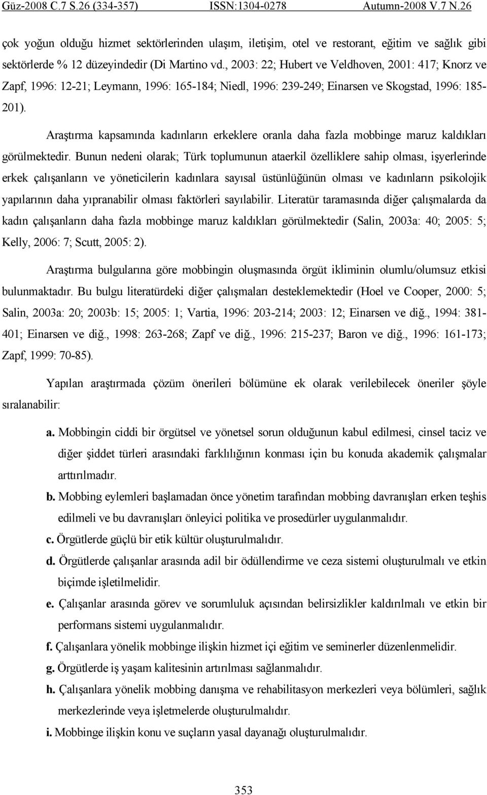 Araştırma kapsamında kadınların erkeklere oranla daha fazla mobbinge maruz kaldıkları görülmektedir.