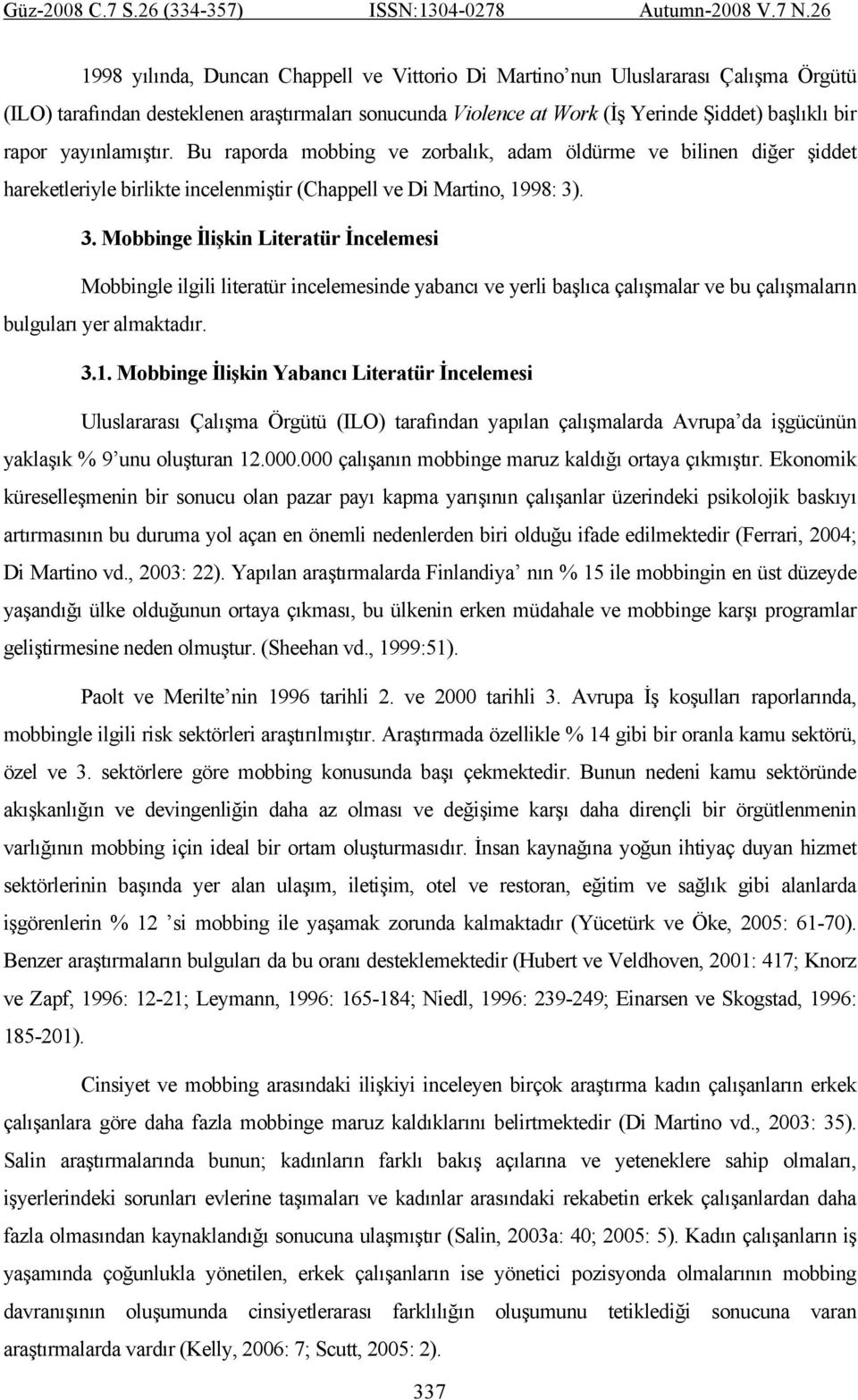 . 3. Mobbinge İlişkin Literatür İncelemesi Mobbingle ilgili literatür incelemesinde yabancı ve yerli başlıca çalışmalar ve bu çalışmaların bulguları yer almaktadır. 3.1.