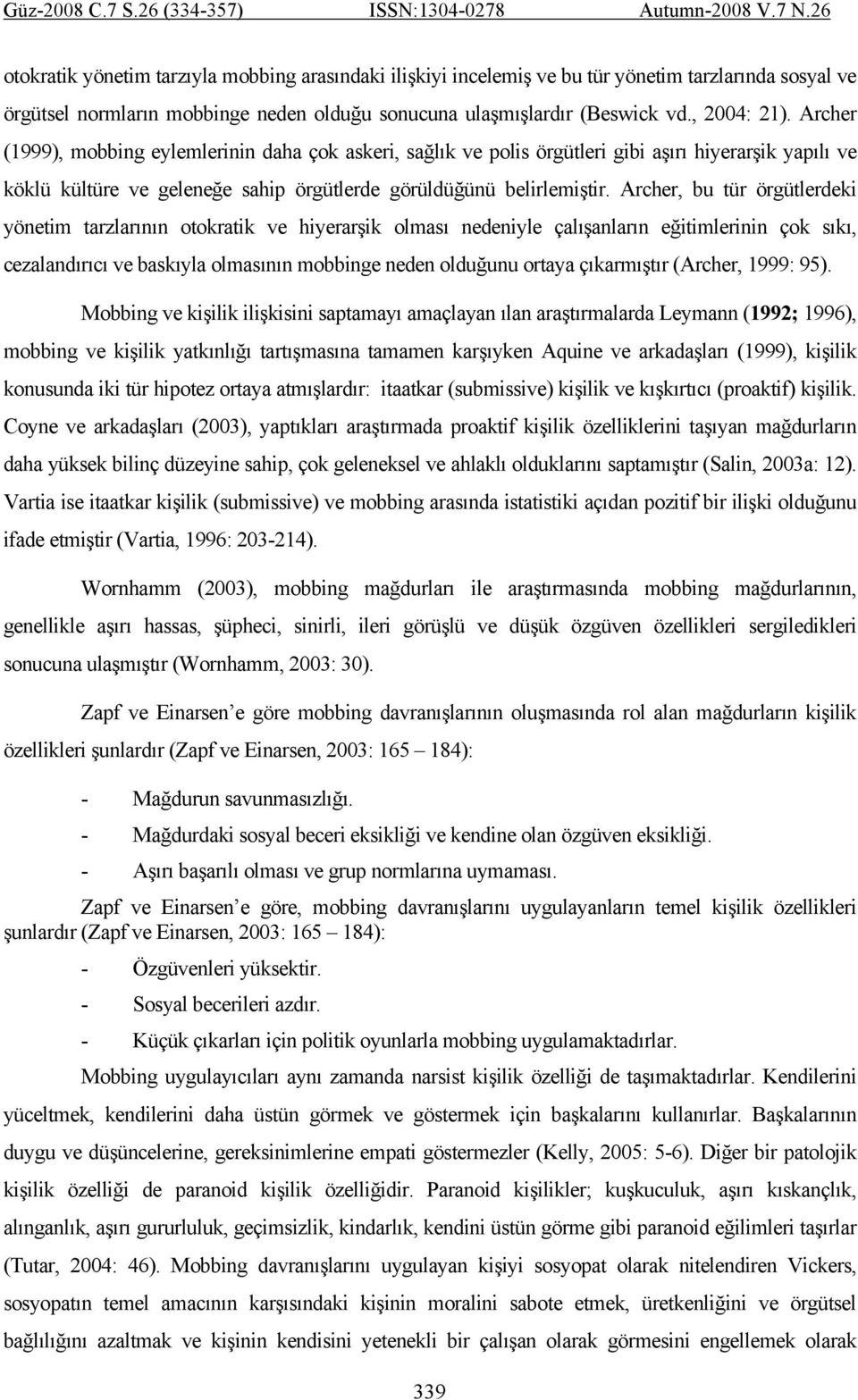 Archer, bu tür örgütlerdeki yönetim tarzlarının otokratik ve hiyerarşik olması nedeniyle çalışanların eğitimlerinin çok sıkı, cezalandırıcı ve baskıyla olmasının mobbinge neden olduğunu ortaya