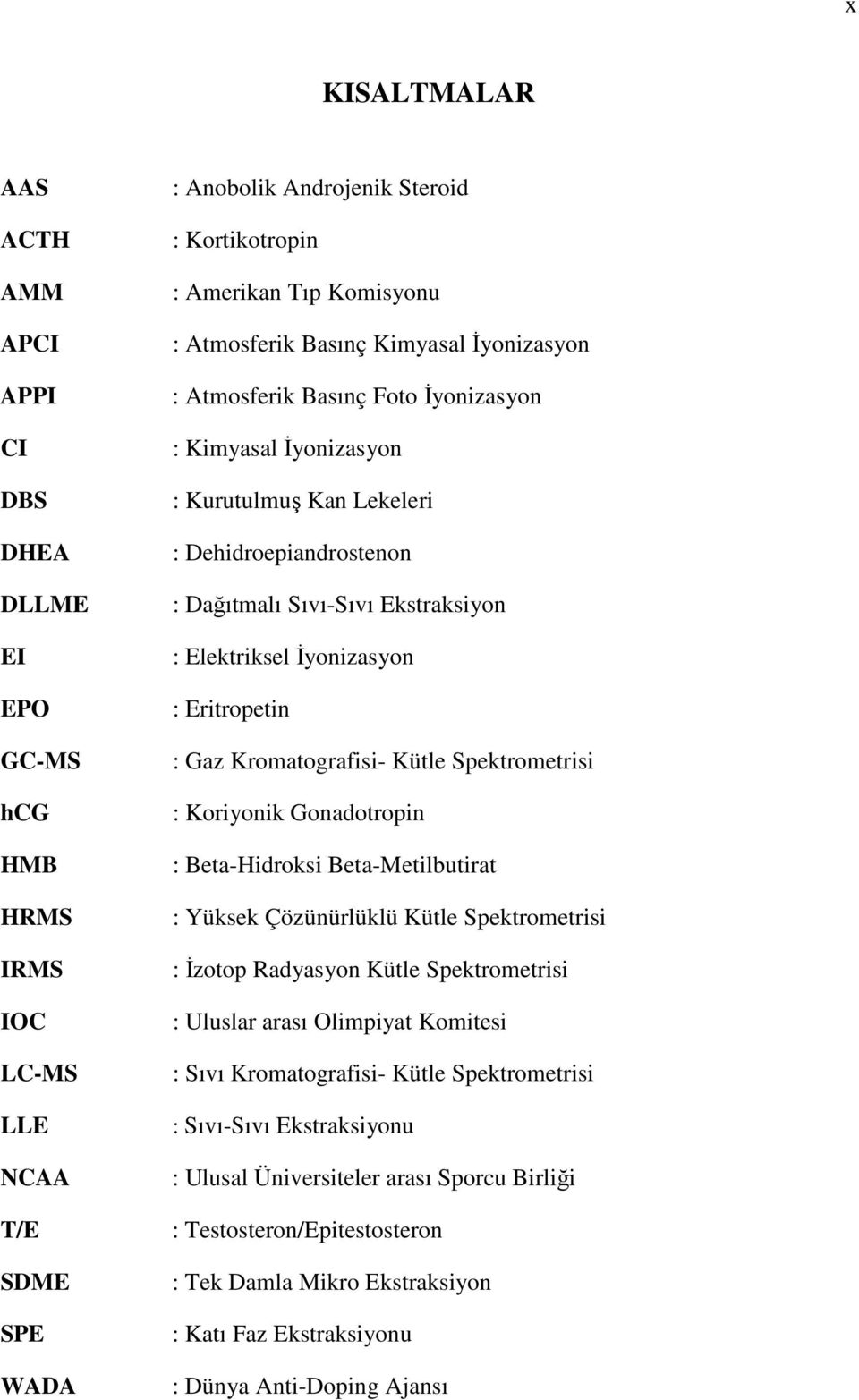 İyonizasyon : Eritropetin : Gaz Kromatografisi- Kütle Spektrometrisi : Koriyonik Gonadotropin : Beta-Hidroksi Beta-Metilbutirat : Yüksek Çözünürlüklü Kütle Spektrometrisi : İzotop Radyasyon Kütle